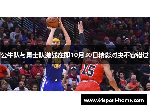 公牛队与勇士队激战在即10月30日精彩对决不容错过