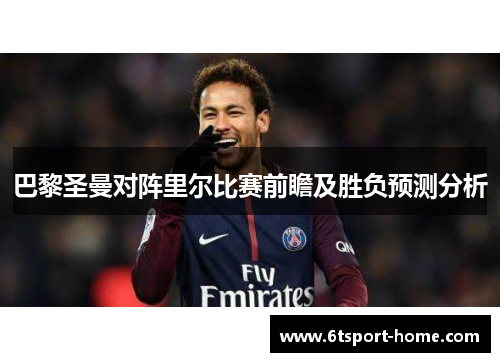 巴黎圣曼对阵里尔比赛前瞻及胜负预测分析