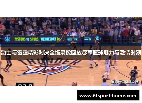 爵士与雷霆精彩对决全场录像回放尽享篮球魅力与激情时刻